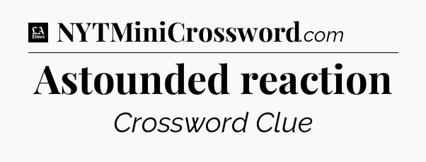 Astounded reaction - LA Times Crossword