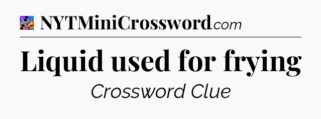 Liquid used for frying Crossword Clue