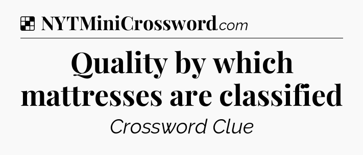 Solution: Quality by which mattresses are classified  - NYT Crossword