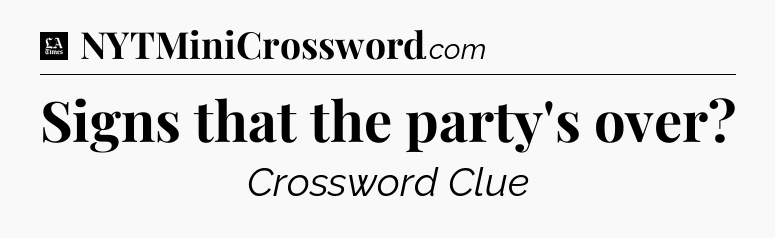 Signs that the party's over - LA Times Crossword