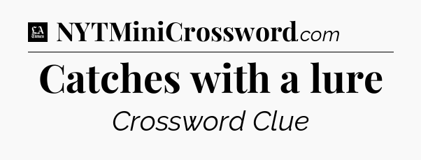 Catches with a lure - LA Times Crossword