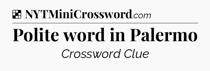 Solution: Polite word in Palermo - NYT Crossword