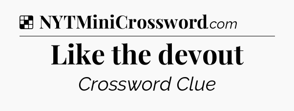 Solution: Like the devout - NYT Crossword