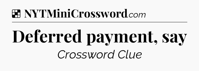 Solution: Deferred payment, say - NYT Crossword