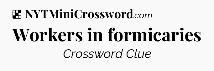 Solution: Workers in formicaries - NYT Crossword