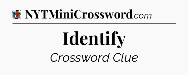Identify Crossword Clue
