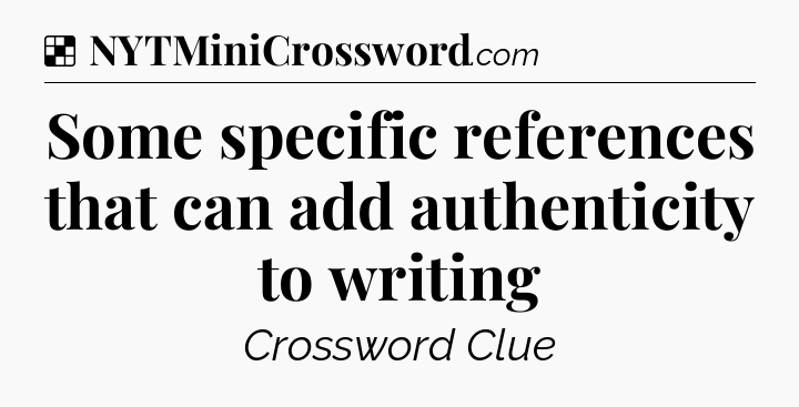 Solution: Some specific references that can add authenticity to writing - NYT Crossword
