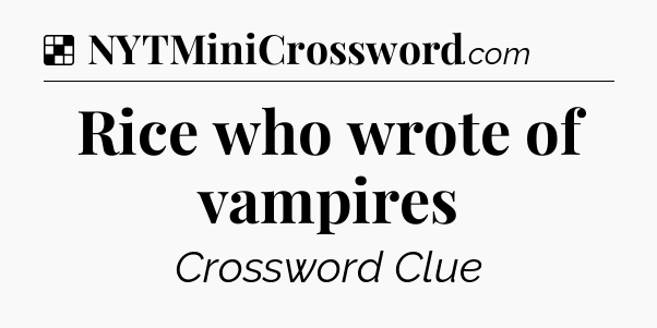 Solution: Rice who wrote of vampires - NYT Crossword