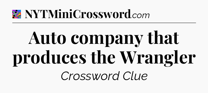 Auto company that produces the Wrangler Crossword Clue