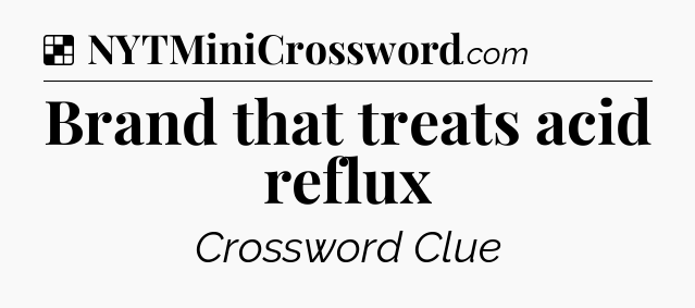 Solution: Brand that treats acid reflux - NYT Crossword