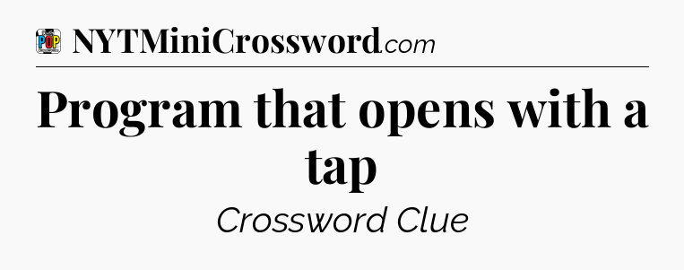 Program that opens with a tap Crossword Clue