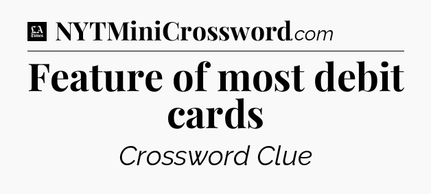 Feature of most debit cards - LA Times Crossword