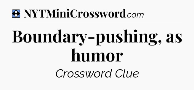 Solution: Boundary-pushing, as humor - NYT Mini Crossword