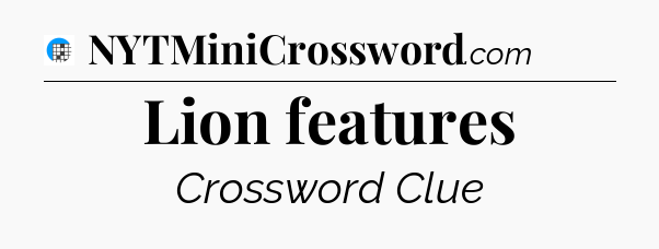 Lion features Crossword Clue