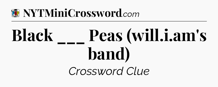 Black ___ Peas (will.i.am's band) Crossword Clue