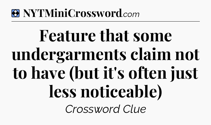 Solution: Feature that some undergarments claim not to have (but it's often just less noticeable) - NYT Mini Crossword