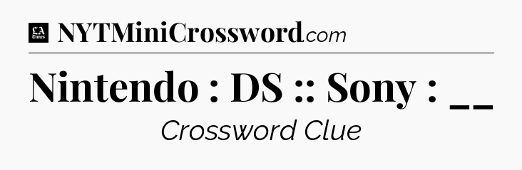 Nintendo : DS :: Sony : __ - LA Times Crossword