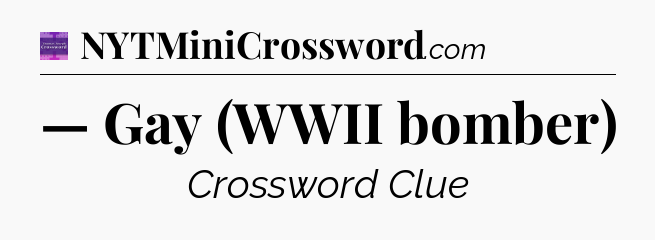 — Gay (WWII bomber) - Thomas Joseph Crossword