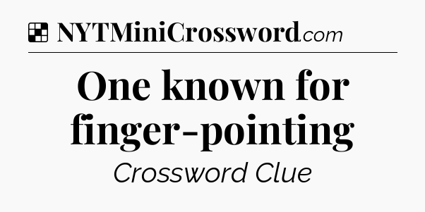 Solution: One known for finger-pointing - NYT Crossword