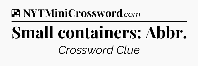 Solution: Small containers: Abbr - NYT Crossword