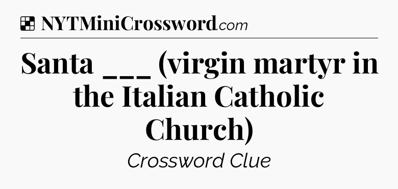 Solution: Santa ___ (virgin martyr in the Italian Catholic Church) - NYT Crossword