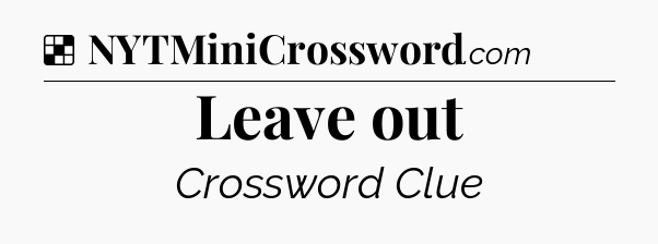 Solution: Leave out - NYT Crossword