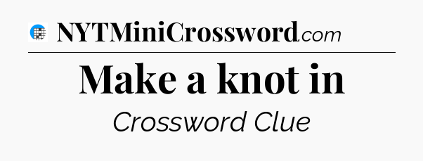 Make a knot in Crossword Clue
