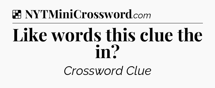 Solution: Like words this clue the in - NYT Crossword