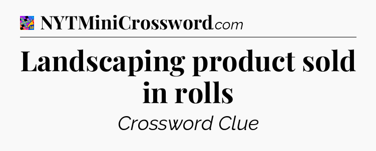 Landscaping product sold in rolls Crossword Clue
