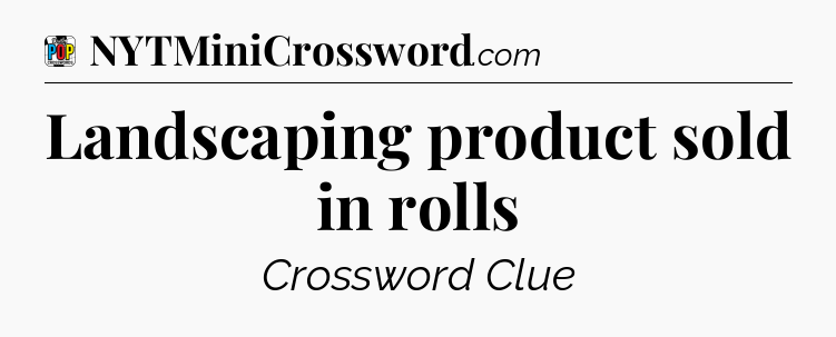 Landscaping product sold in rolls Crossword Clue