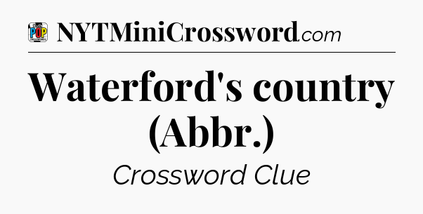 Waterford's country (Abbr.) Crossword Clue