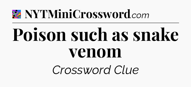 Poison such as snake venom Crossword Clue