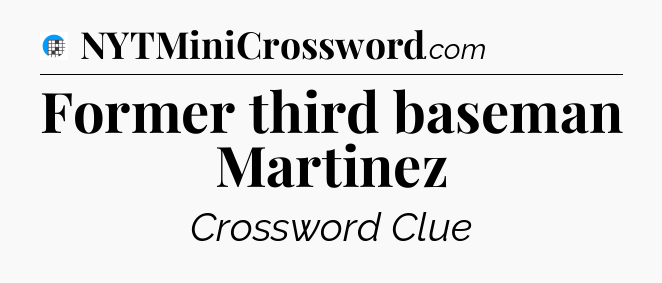 Former third baseman Martinez Crossword Clue