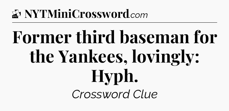 Former third baseman for the Yankees, lovingly: Hyph - Daily Themed Classic Crossword
