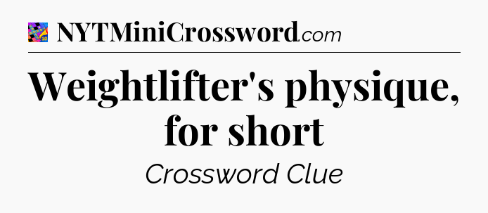 Weightlifter's physique, for short Crossword Clue