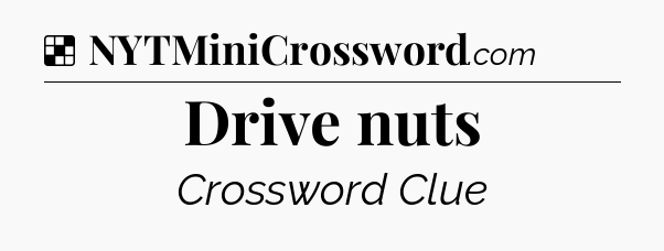 Solution: Drive nuts - NYT Crossword