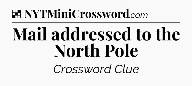 Solution: Mail addressed to the North Pole - NYT Crossword