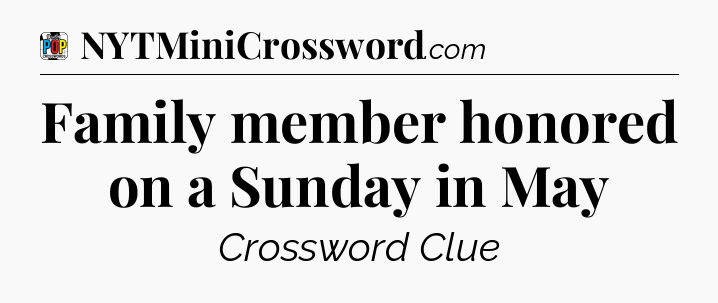 Family member honored on a Sunday in May Crossword Clue