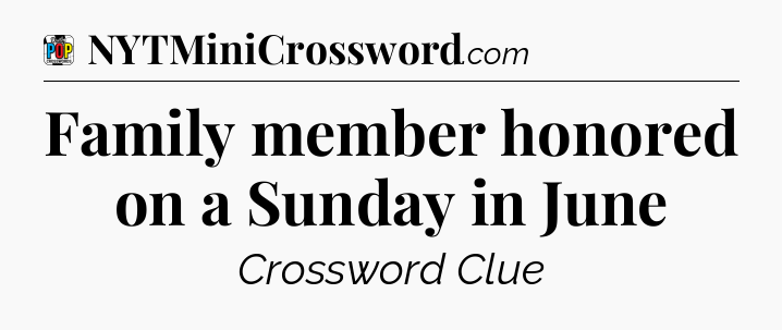 Family member honored on a Sunday in June Crossword Clue
