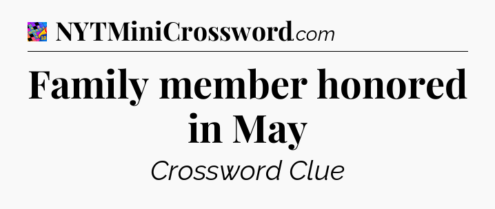 Family member honored in May Crossword Clue