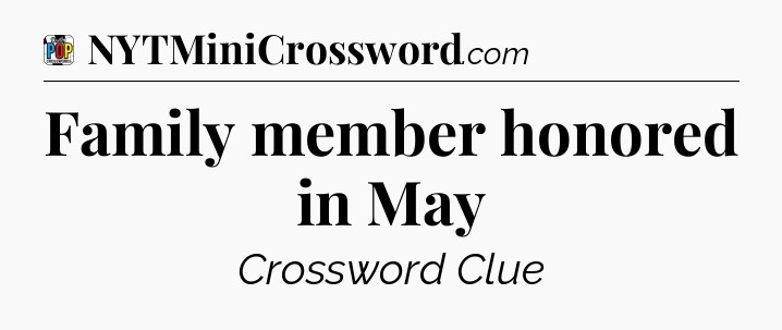 Family member honored in May Crossword Clue