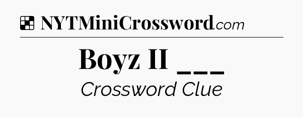 Solution: Boyz II ___ - NYT Crossword