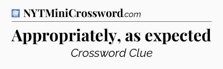 Appropriately, as expected Puzzle Page Crossword Clue