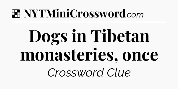 Solution: Dogs in Tibetan monasteries, once - NYT Crossword