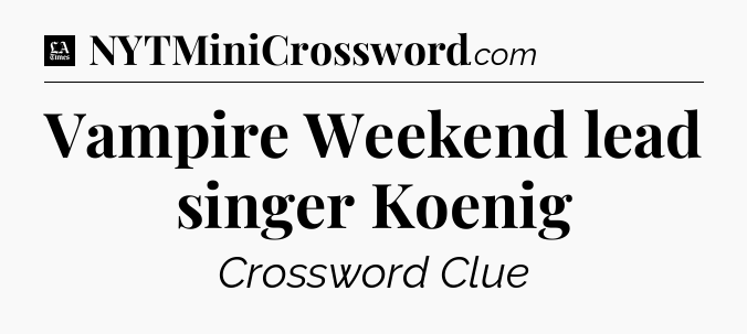 Vampire Weekend lead singer Koenig - LA Times Crossword