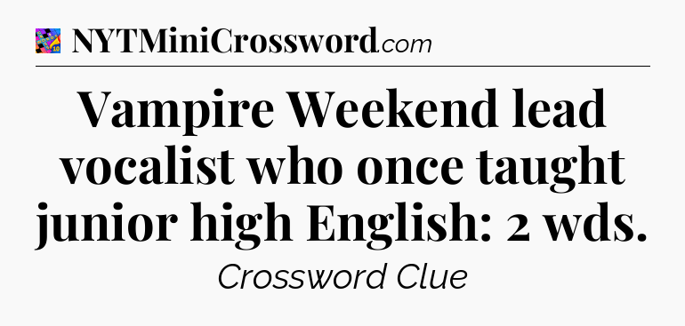 Vampire Weekend lead vocalist who once taught junior high English: 2 wds Crossword Clue