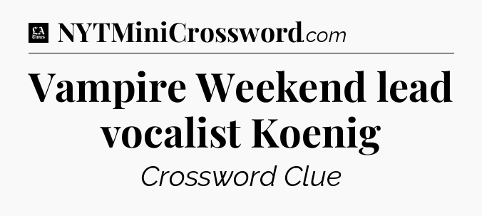 Vampire Weekend lead vocalist Koenig - LA Times Crossword
