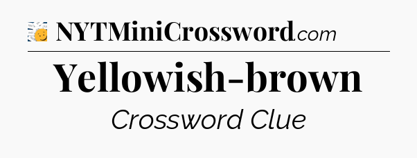 Yellowish-brown - 7 Little Words