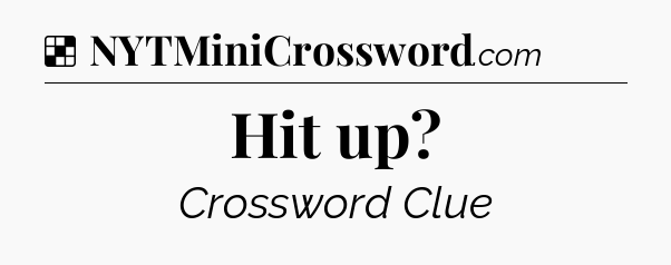 Solution: Hit up - NYT Crossword