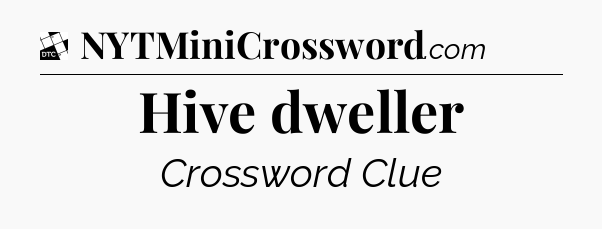 Hive dweller - Daily Themed Classic Crossword